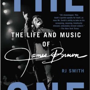 <i>The One: The Life and Music of James Brown</i> by RJ Smith