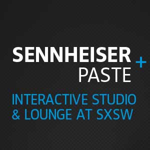 Sennheiser + Paste Interactive Studio & Lounge Launches During SXSW Interactive and Film