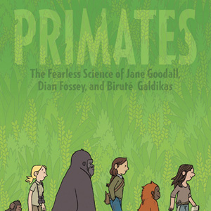 <i>Primates: The Fearless Science of Jane Goodall, Dian Fossey, and Biruté Galdikas</i>