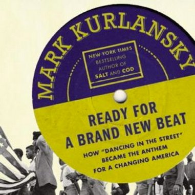 <i>Ready for a Brand New Beat: How “Dancing in the Street” Became the Anthem for a Changing America</i> by Mark Kurlansky