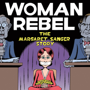 <i>Woman Rebel: The Margaret Sanger Story</i> by Peter Bagge