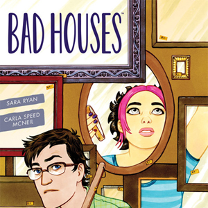 <i>Bad Houses</i> by Sara Ryan & Carla Speed McNeil