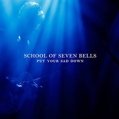 School of Seven Bells: <i>Put Your Sad Down</i>