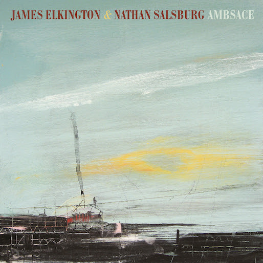 Album Stream: James Elkington & Nathan Salsburg - <i>Ambsace</i>