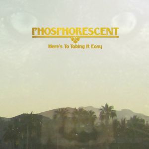 Phosphorescent: <em>Here's to Taking It Easy</em>