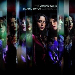 The Watson Twins: <em>Talking to You, Talking to Me</em>