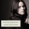 Natalie Merchant: <em>Leave Your Sleep</em>