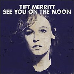 Tift Merritt: <em>See You On The Moon</em>