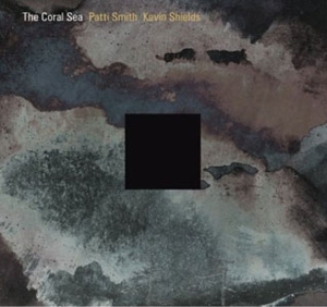 Patti Smith and Kevin Shields: <em>The Coral Sea</em>