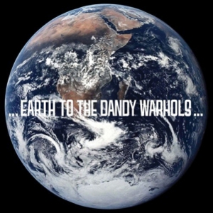 The Dandy Warhols: <em>
Earth to the Dandy Warhols... </em>
