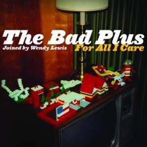 The Bad Plus: <em>For All I Care </em>