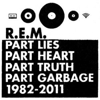 R.E.M.: <i>Part Lies Part Heart Part Truth Part Garbage 1982-2011</i>
