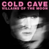 Download Cold Cave's "Villains Of The Moon"