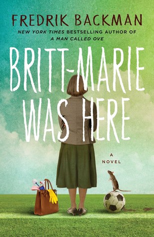 Britt Marie Was Here By Fredrik Backman Is Like A Witty Swedish Bad News Bears Paste