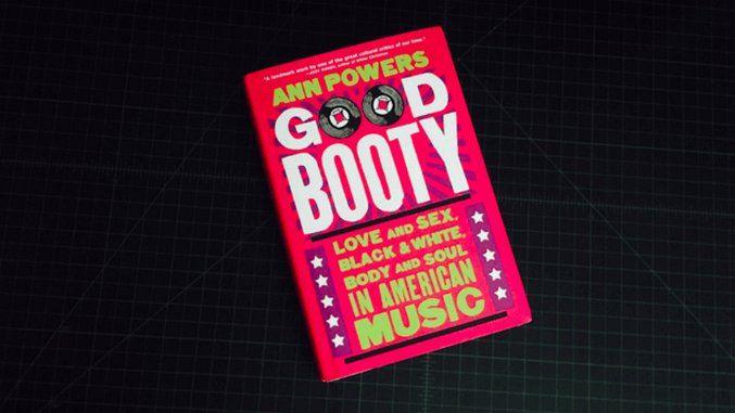Ann Powers' <i>Good Booty</i> Shines a Light on Race and Sex in American Music