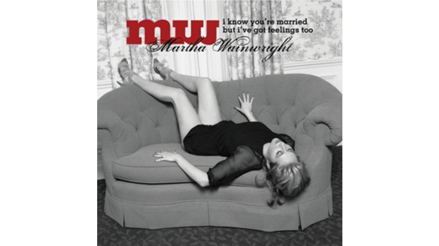 Martha Wainwright: I Know You're Married But I've Got Feelings Too