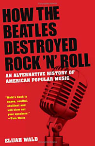 Elijah Wald: <em>How The Beatles Destroyed Rock 'n' Roll</em>