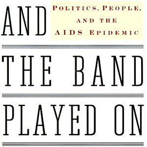 <i>And the Band Played On: Politics, People, and the AIDS Epidemic </i> by Randy Shilts