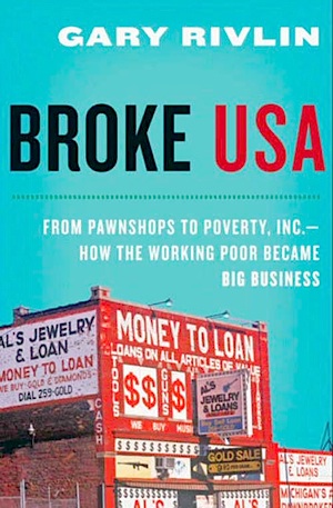 <i>Broke, USA: From Pawnshops to Poverty, Inc. - How the Working Poor Became Big Business</i> by Gary Rivlin