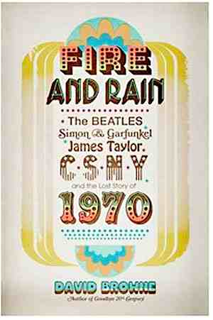 <i>Fire and Rain: The Beatles, Simon & Garfunkel, James Taylor, CSNY and the Lost Story of 1970</i> By David Browne