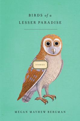 <i>Birds of A Lesser Paradise</i> by Megan Mayhew Bergman