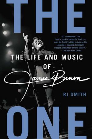 <i>The One: The Life and Music of James Brown</i> by RJ Smith