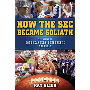 <i>How the SEC Became Goliath: The Making of College Football's Most Dominant Conference</i> by Ray Glier