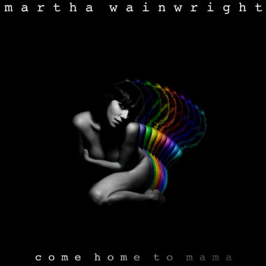 Martha Wainwright: <i>Come Home To Mama</i>