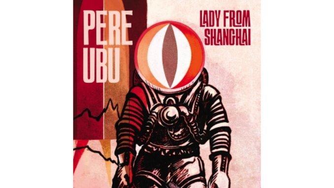 Pere Ubu: <i>Lady From Shanghai</i>