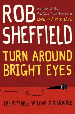 <i>Turn Around Bright Eyes (Rituals of Love and Karaoke)</i> by Rob Sheffield
