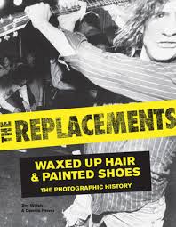 <i>The Replacements: Waxed Up Hair & Painted Shoes</i> by Jim Walsh and Dennis Pernu
