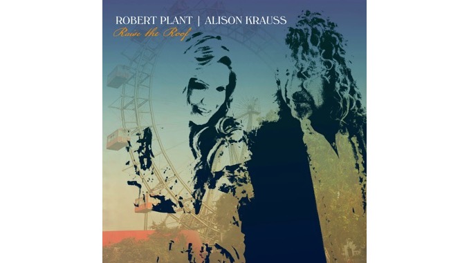 Stars, Schedules Align on Robert Plant and Alison Krauss&#8217; <i>Raise the Roof</i>