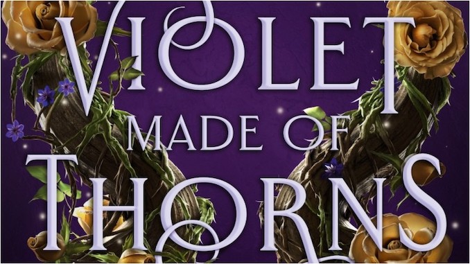 <i>Violet Made of Thorns</i> Is a Fast-Paced Fairytale With a Refreshingly Difficult Heroine