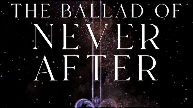 <i>The Ballad of Never After</i>: Stephanie Garber&#8217;s Charming Fairytale Spinoff Spins Its Wheels