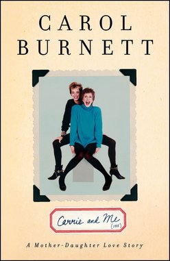 <i>Carrie and Me: A Mother-Daughter Love Story</i> by Carol Burnett