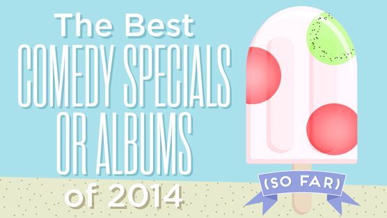 The 10 Best Comedy Specials or Albums of 2014 (So Far)
