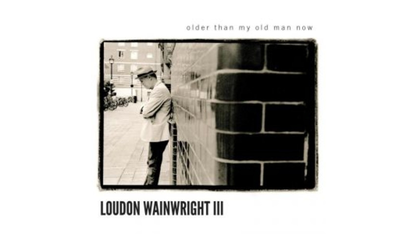 Loudon Wainwright III: <i>Older Than My Old Man Now</i>